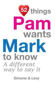 Paperback 52 Things Pam Wants Mark To Know: A Different Way To Say It Book