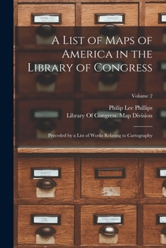 Paperback A List of Maps of America in the Library of Congress: Preceded by a List of Works Relating to Cartography; Volume 2 Book