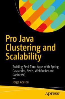 Paperback Pro Java Clustering and Scalability: Building Real-Time Apps with Spring, Cassandra, Redis, Websocket and Rabbitmq Book