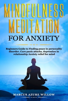 Paperback Mindfulness meditation for anxiety: Beginners Guide to Finding peace in personality disorder. Cure panic attacks, depression in relationship Anxiety r Book