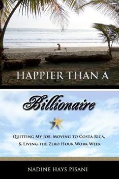 Paperback Happier Than a Billionaire: Quitting My Job, Moving to Costa Rica, and Living the Zero Hour Work Week Book