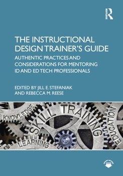Paperback The Instructional Design Trainer's Guide: Authentic Practices and Considerations for Mentoring ID and Ed Tech Professionals Book
