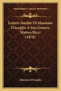 Paperback Lettere Inedite Di Massimo D'azeglio A Suo Genero Matteo Ricci (1878) [Italian] Book