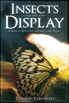 Paperback Insects on Display: A Guide to Mounting and Displaying Insects Book