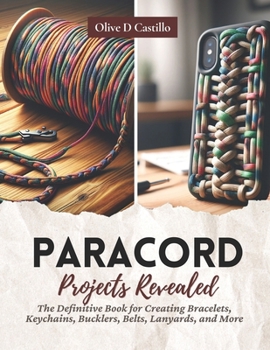 Paperback Paracord Projects Revealed: The Definitive Book for Creating Bracelets, Keychains, Bucklers, Belts, Lanyards, and More Book