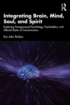Paperback Integrating Brain, Mind, Soul, and Spirit: Exploring Transpersonal Psychology, Psychedelics, and Altered States of Consciousness Book