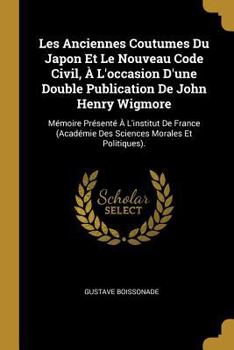 Paperback Les Anciennes Coutumes Du Japon Et Le Nouveau Code Civil, À L'occasion D'une Double Publication De John Henry Wigmore: Mémoire Présenté À L'institut D [French] Book