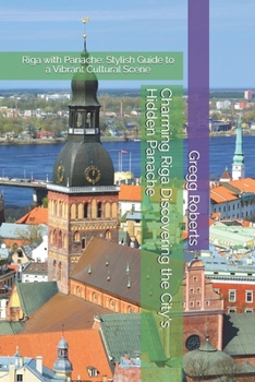 Paperback Charming Riga Discovering the City's Hidden Panache: Riga with Panache: Stylish Guide to a Vibrant Cultural Scene Book