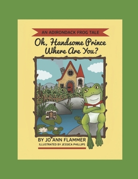 Paperback Oh, Handsome Prince Where Are You?: An Adirondack Frog Tale Book