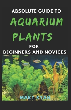 Paperback Absolute Guide To Aquarium Plants For Beginners And Novices Book