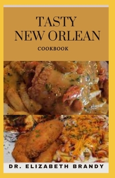 TASTY NEW ORLEAN COOKBOOK: Classic Recipes and Modern Techniques for an Unrivaled Cuisine