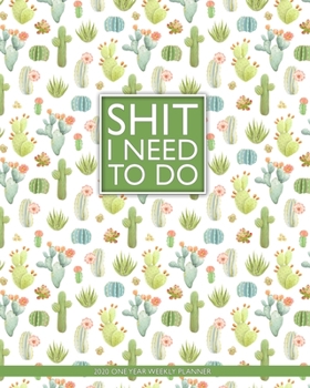 Shit I Need To Do - 2020 One Year Weekly Planner: Cute Watercolor Cactus | 1 yr 52 Week | Daily Weekly and Monthly Calendar Views with Notes | 8x10 ... (12 Month January - December 2020 Planner)