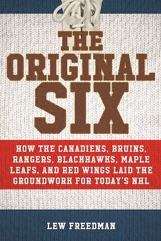 Hardcover The Original Six: How the Canadiens, Bruins, Rangers, Blackhawks, Maple Leafs, and Red Wings Laid the Groundwork for Today's National Ho Book
