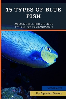 Paperback 15 Types of Blue Fish: Awesome Blue Fish Stocking Options For Your Aquarium Book