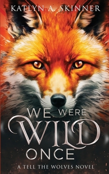We Were Wild Once: A Tell The Wolves Novel (Tell The Wolves I'm Home Saga)
