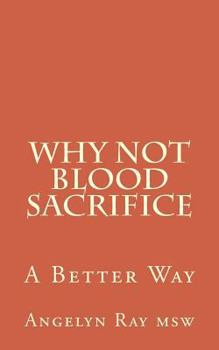 Paperback Why Not Blood Sacrifice: A Better Way Book