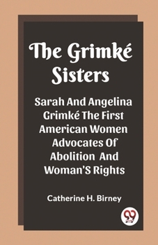The Grimke Sisters Sarah And Angelina Grimke The First American Women Advocates Of Abolition And Woman'S Rights
