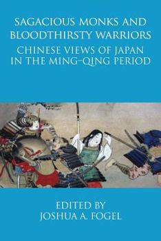 Paperback Sagacious Monks and Bloodthirsty Warriors: Chinese Views of Japan in the Ming-Qing Period Book