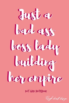 Just another bad ass boss lady building her empire Dot Grid Notebook: A Classic 120 Page Dot Grid Journal, Cute Bullet Planner for Organization, Business, Budget and Habit Tracking
