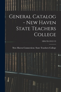 Paperback General Catalog - New Haven State Teachers College; 1894/95-1912/13 Book