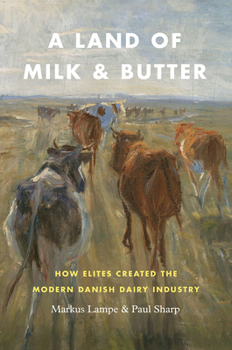 Hardcover A Land of Milk and Butter: How Elites Created the Modern Danish Dairy Industry Book
