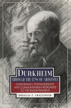 Paperback Durkheim Through the Lens of Aristotle: Durkheimian, Postmodernist, and Communitarian Responses to the Enlightenment Book