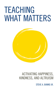 Paperback Teaching What Matters: Activating Happiness, Kindness, and Altruism Book