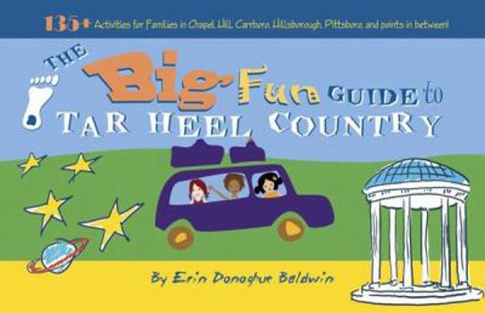 The Big Fun Guide to Tar Heel Country: 135+ Activities for Families in Chapel Hill, Carrboro, Hillsborough, Pittsboro, and Points in Between!
