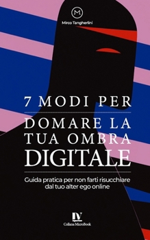 7 modi per domare la tua ombra digitale: Guida pratica per non farti risucchiare dal tuo alter ego online