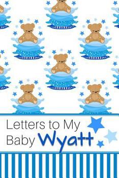 Paperback Letters to My Baby Wyatt: Personalized Journal for New Mommies with Baby Boy Book