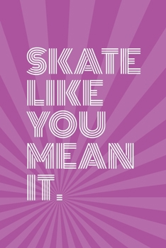 Skate Like You Mean It Notebook for Skateboarders: 6” x 9” Blank Notebook with Lined Pages (purple cover)