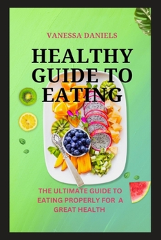 Paperback Healthy Guide to Eating: The Ultimate Guide to Eating Properly For a Great Health Book