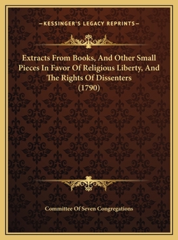 Extracts From Books, And Other Small Pieces In Favor Of Religious Liberty, And The Rights Of Dissenters