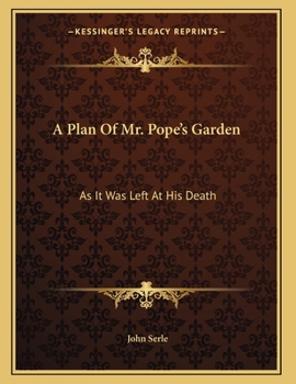 A Plan of Mr. Pope's Garden,: As It Was Left at His Death: With a Plan and Perspective View of the Grotto