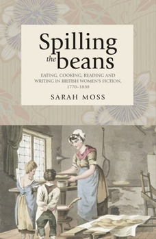 Paperback Spilling the Beans: Eating, Cooking, Reading and Writing in British Women's Fiction, 1770-1830 Book
