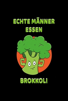 Echte Männer Essen Brokkoli: Dotted Notizbuch mit Punkteraster A5 - Vegetarier Fitness Veganer Gemüse Geschenk I Brokkoli Fitness Liebhaber Notizbuch (German Edition)