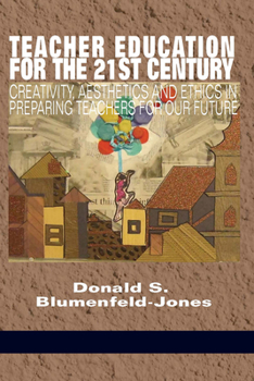 Teacher Education for the 21st Century: Creativity, Aesthetics and Ethics in Preparing Teachers for Our Future