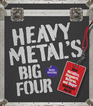 Hardcover Heavy Metal's Big Four: How Metallica, Anthrax, Slayer, and Megadeth Transformed Metal Book