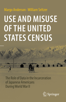 Hardcover Use and Misuse of the United States Census: The Role of Data in the Incarceration of Japanese Americans During World War II Book