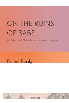 On the Ruins of Babel: Architectural Metaphor in German Thought - Book  of the Signale: Modern German Letters, Cultures, and Thought