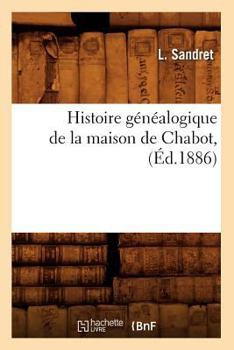 Paperback Histoire Généalogique de la Maison de Chabot, (Éd.1886) [French] Book