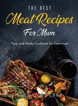 Hardcover The Best Meat Recipes for Mum: Tasty and Healty Cookbook for Carnivores Book