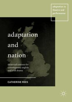 Hardcover Adaptation and Nation: Theatrical Contexts for Contemporary English and Irish Drama Book