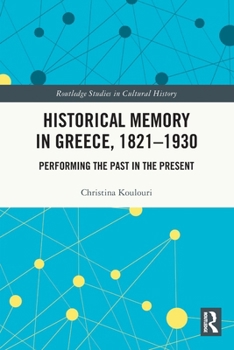 Paperback Historical Memory in Greece, 1821-1930: Performing the Past in the Present Book