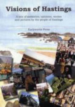 Paperback Visions of Hastings: A Mix of Memories, Opinions, Stories and Pictures by the People of Hastings Book