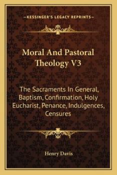 Paperback Moral And Pastoral Theology V3: The Sacraments In General, Baptism, Confirmation, Holy Eucharist, Penance, Indulgences, Censures Book