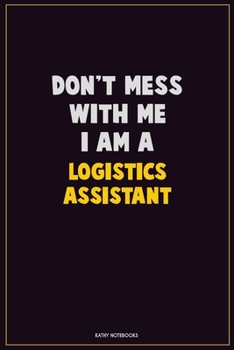 Paperback Don't Mess With Me, I Am A Logistics assistant: Career Motivational Quotes 6x9 120 Pages Blank Lined Notebook Journal Book