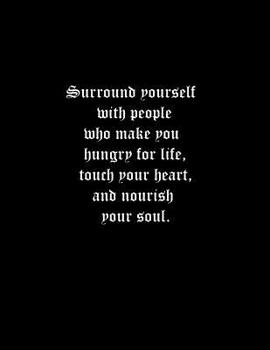 Surround yourself with people who make you hungry for life, touch your heart, and nourish your soul.: Composition Books, Notebooks, College Ruled Paper, 100 Sheets, Comp Book  8.5x11 inch