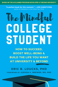 Paperback The Mindful College Student: How to Succeed, Boost Well-Being, and Build the Life You Want at University and Beyond Book