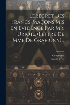 Le Secret Des Francs-M��ons MIS En Evidence Par Mr. Uriot... (Lettre de Mme de Grafigny)...